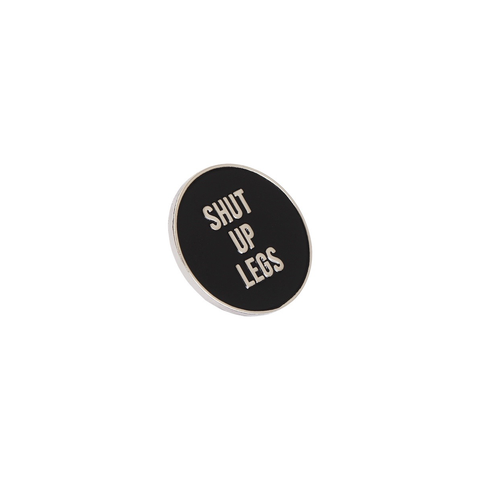 Shut Up Legs Pin